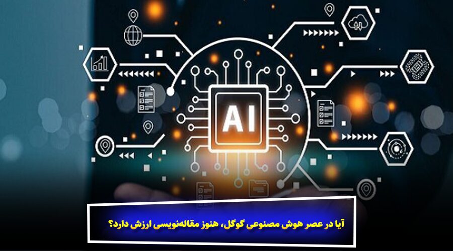 آیا در عصر هوش مصنوعی گوگل، هنوز مقاله‌نویسی ارزش دارد؟