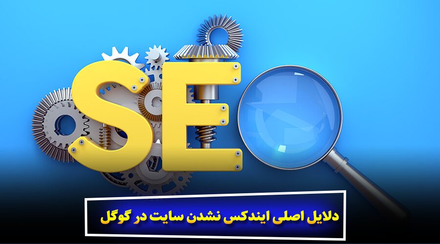 دلایل اصلی ایندکس نشدن سایت در گوگل